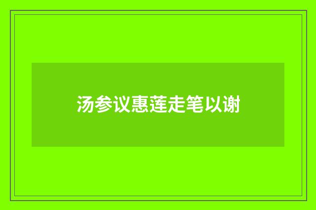 汤参议惠莲走笔以谢