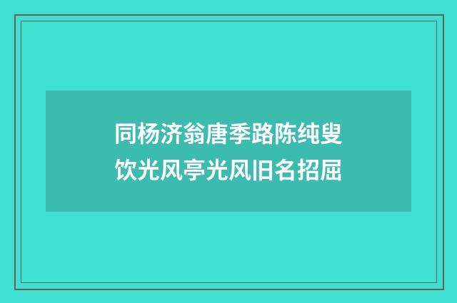 同杨济翁唐季路陈纯叟饮光风亭光风旧名招屈