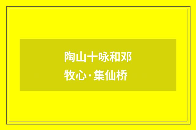 陶山十咏和邓牧心·集仙桥