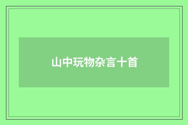 山中玩物杂言十首