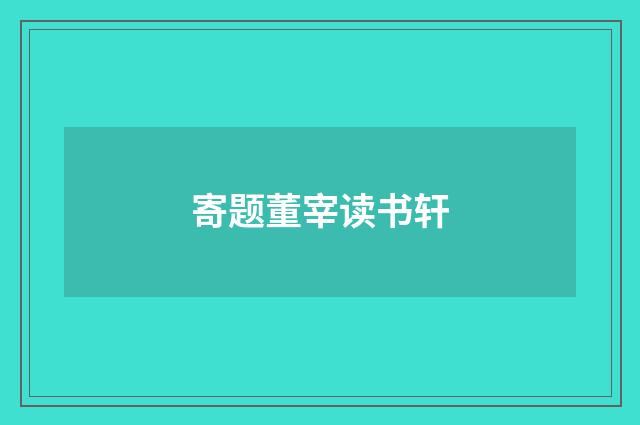 寄题董宰读书轩