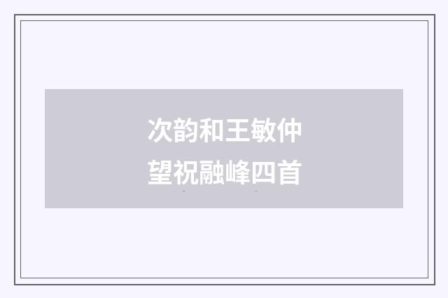 次韵和王敏仲望祝融峰四首