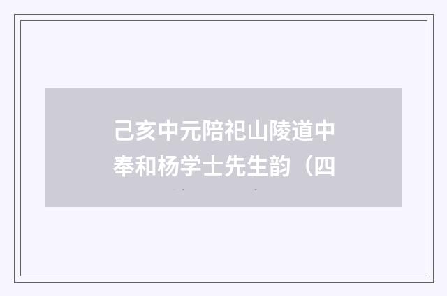 己亥中元陪祀山陵道中奉和杨学士先生韵（四
