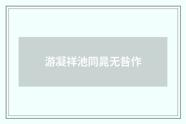 游凝祥池同晁无咎作