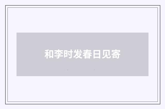 和李时发春日见寄