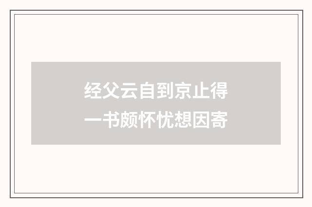 经父云自到京止得一书颇怀忧想因寄