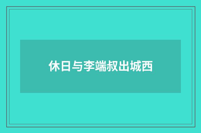 休日与李端叔出城西