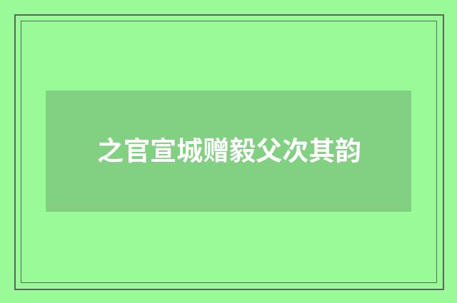 之官宣城赠毅父次其韵