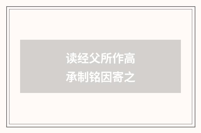 读经父所作高承制铭因寄之