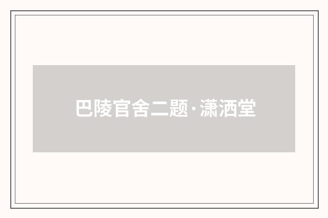巴陵官舍二题·潇洒堂