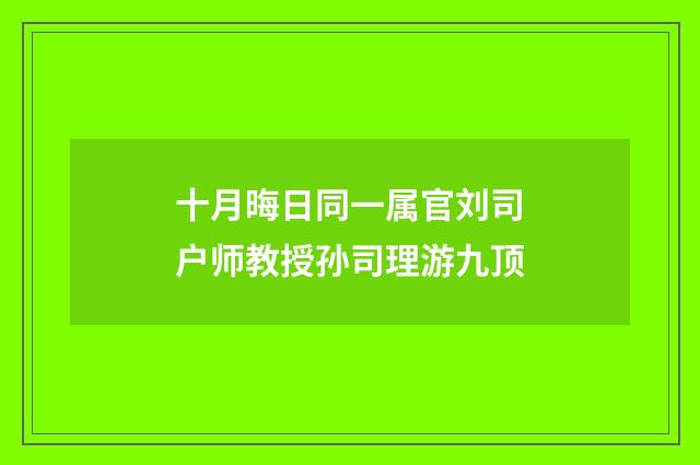 十月晦日同一属官刘司户师教授孙司理游九顶