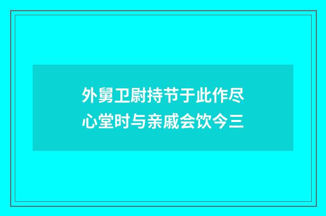 外舅卫尉持节于此作尽心堂时与亲戚会饮今三
