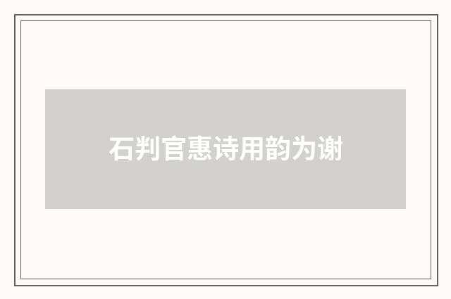 石判官惠诗用韵为谢