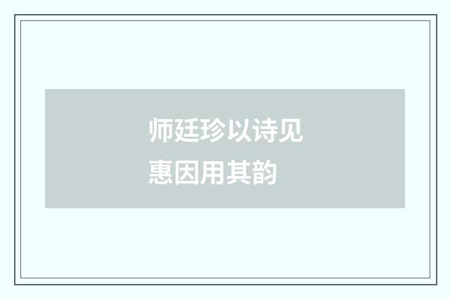 师廷珍以诗见惠因用其韵
