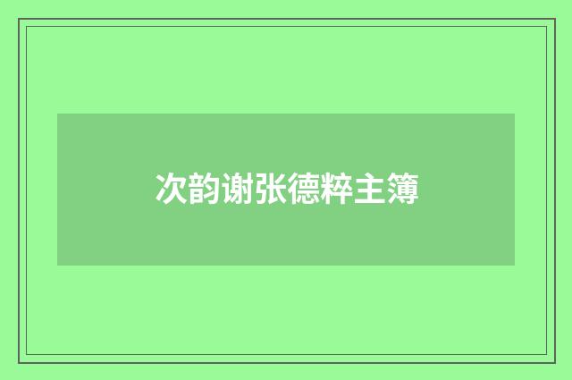次韵谢张德粹主簿