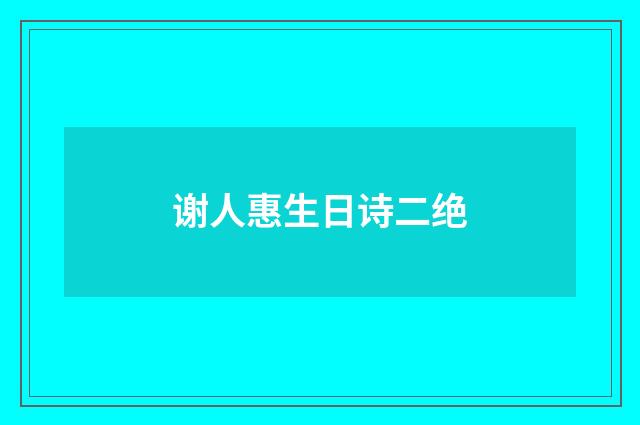 谢人惠生日诗二绝