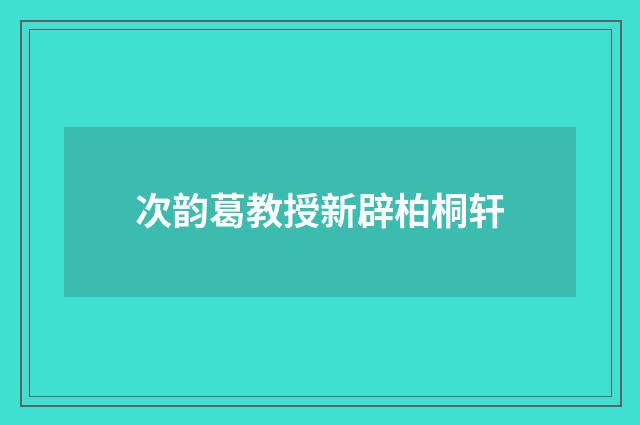 次韵葛教授新辟柏桐轩