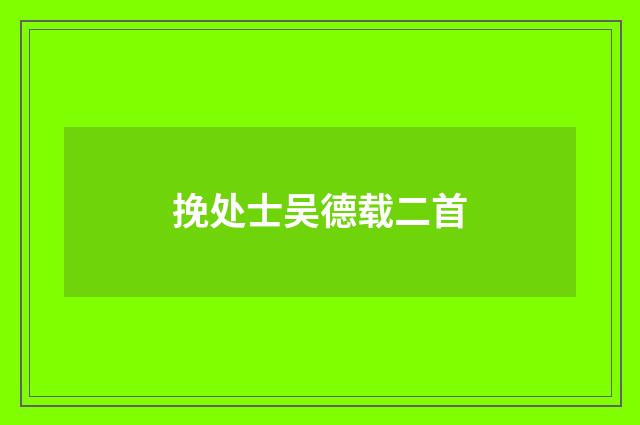 挽处士吴德载二首