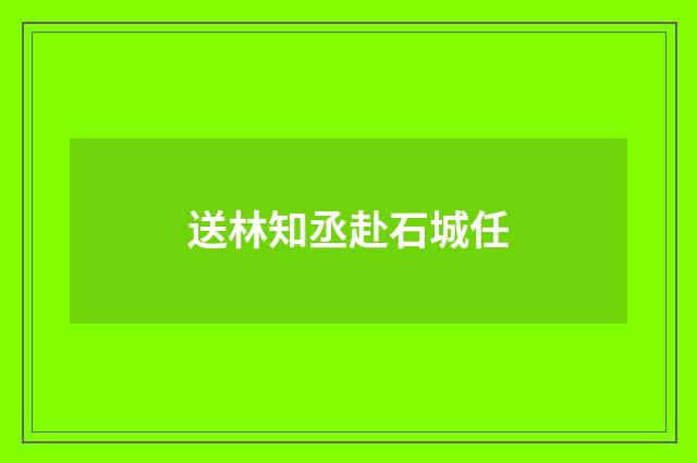 送林知丞赴石城任