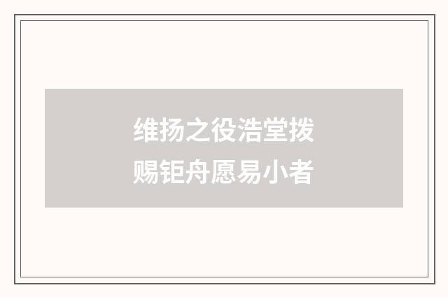 维扬之役浩堂拨赐钜舟愿易小者