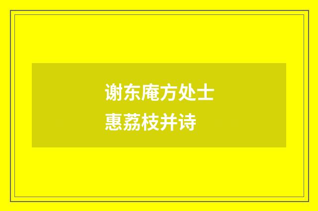 谢东庵方处士惠荔枝并诗
