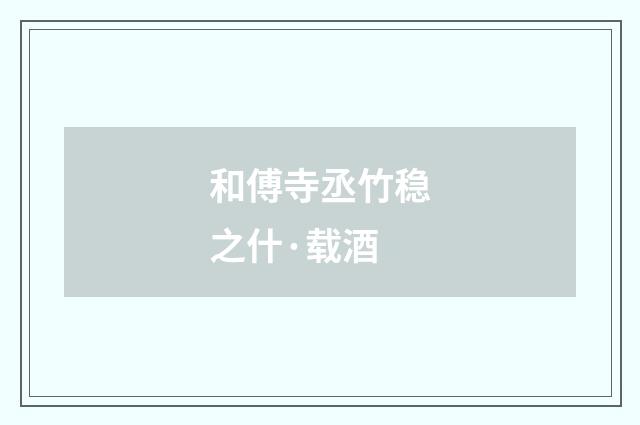 和傅寺丞竹稳之什·载酒