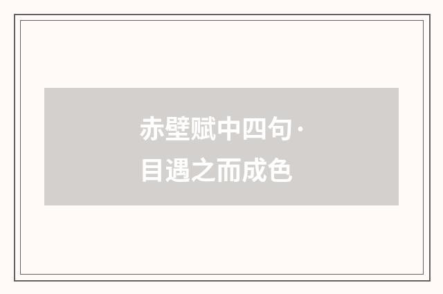 赤壁赋中四句·目遇之而成色