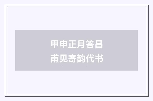 甲申正月答昌甫见寄韵代书