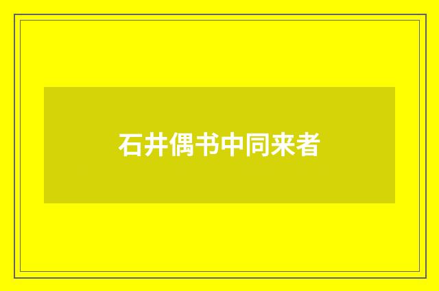 石井偶书中同来者
