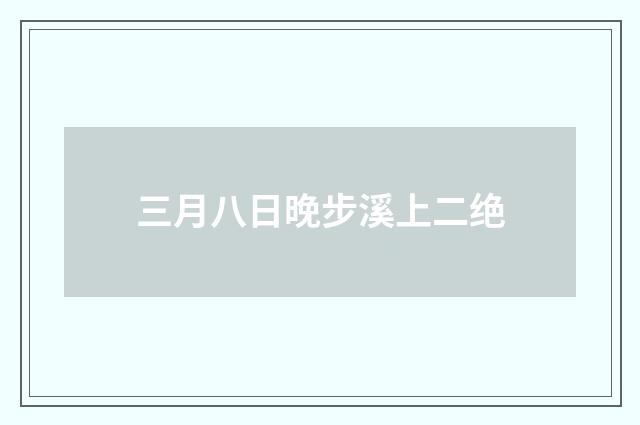 三月八日晚步溪上二绝