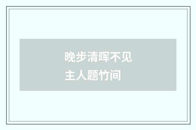 晚步清晖不见主人题竹间