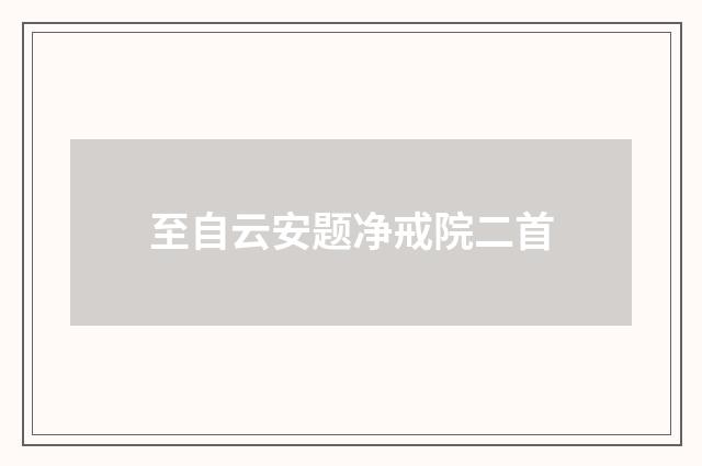 至自云安题净戒院二首