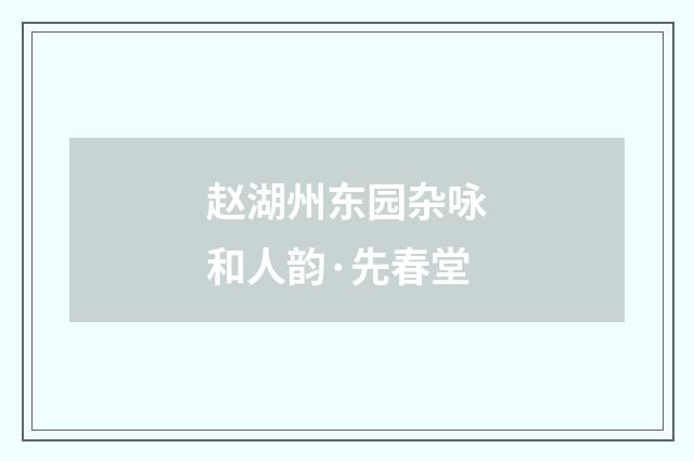 赵湖州东园杂咏和人韵·先春堂