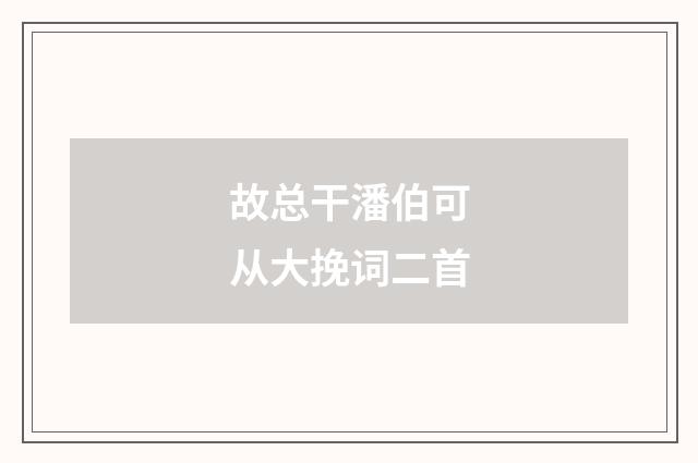 故总干潘伯可从大挽词二首
