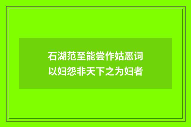 石湖范至能尝作姑恶词以妇怨非天下之为妇者