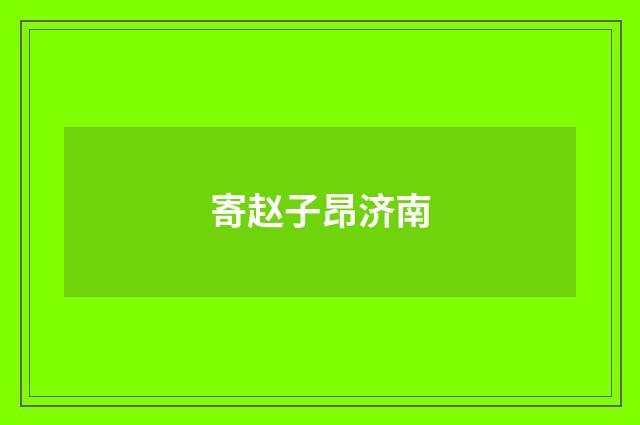 寄赵子昂济南