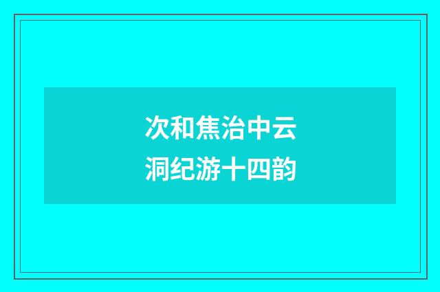 次和焦治中云洞纪游十四韵