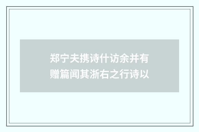 郑宁夫携诗什访余并有赠篇闻其浙右之行诗以