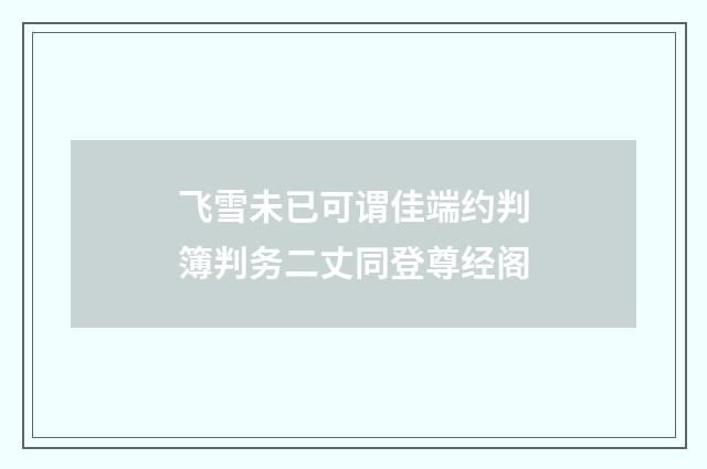 飞雪未已可谓佳端约判簿判务二丈同登尊经阁