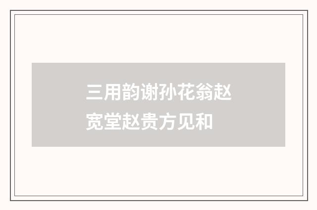 三用韵谢孙花翁赵宽堂赵贵方见和