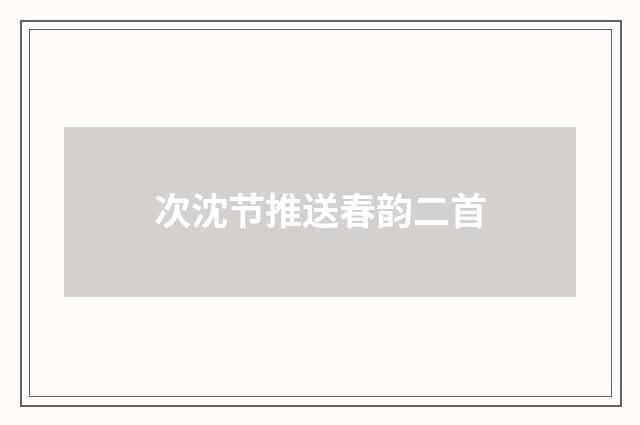 次沈节推送春韵二首