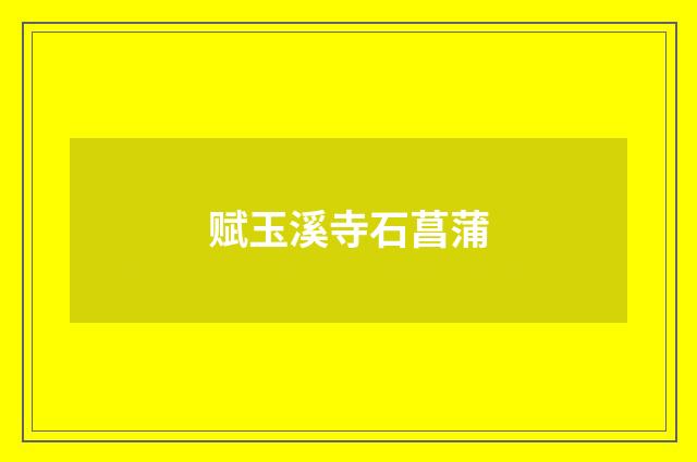 赋玉溪寺石菖蒲