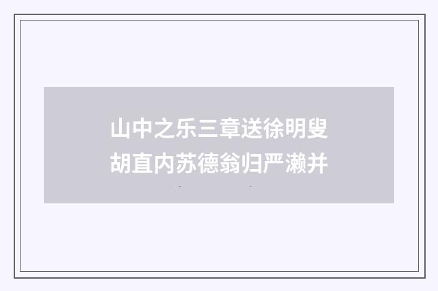 山中之乐三章送徐明叟胡直内苏德翁归严濑并