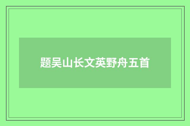 题吴山长文英野舟五首