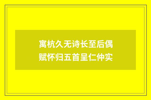 寓杭久无诗长至后偶赋怀归五首呈仁仲实