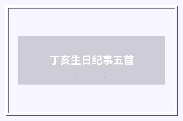 丁亥生日纪事五首