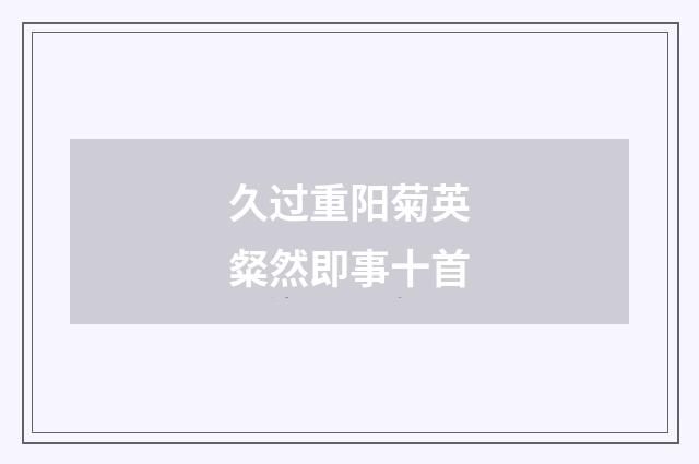 久过重阳菊英粲然即事十首