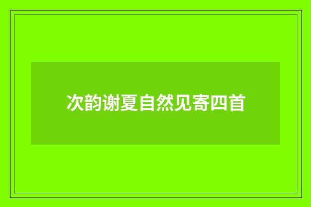 次韵谢夏自然见寄四首