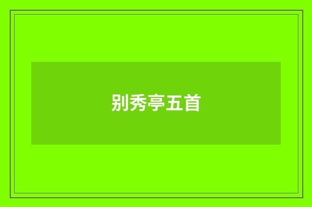 别秀亭五首