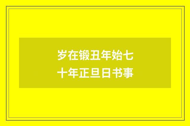 岁在锻丑年始七十年正旦日书事